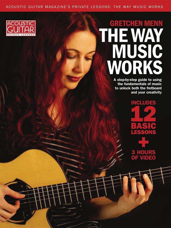 The Way Music Works : A Step-by-Step Guide to Using the Fundamentals of Music to Unlock the Fretboard & Your Creativity