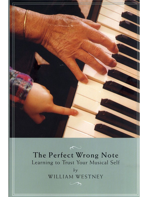 William Westney: The Perfect Wrong Note - Learning To Trust Your Musical Self