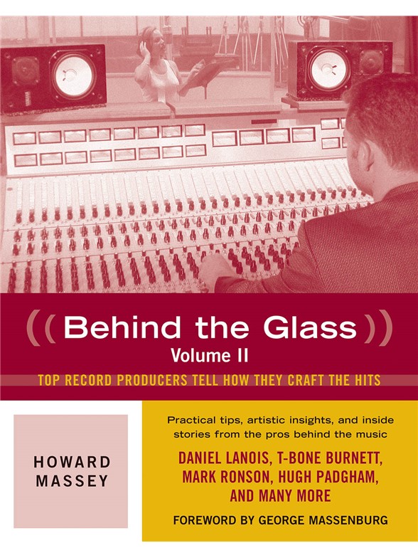 Howard Massey: Behind the Glass Volume II - Top Record Producers Tell How They Craft The Hits