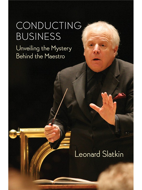 Leonard Slatkin: Conducting Business - Unveiling The Mystery Behind The Maestro