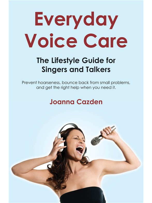 Joanna Cazden: Everyday Voice Care - The Lifestyle Guide for Singers and Talkers