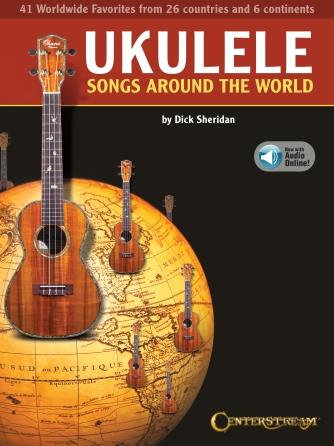 Ukulele Songs Around the World : 41 World Wide Favorites from 27 Countries and 5 Continents