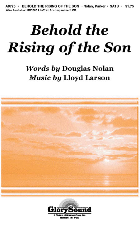 Lloyd Larson: Behold The Rising Of The Son (SATB)