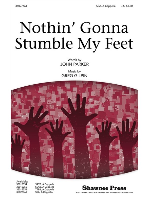 GILPIN G/PARKER J NOTHIN' GONNA STUMBLE MY FEET SSA A CAPPELLA CHORAL