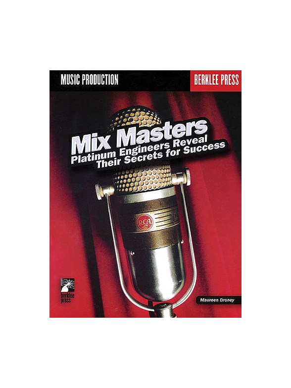 Maureen Droney: Mix Masters - Platinum Engineers Reveal Their Secrets For Success