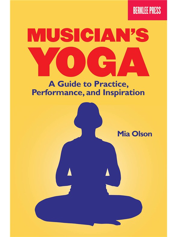 Mia Olson: Musician's Yoga - A Guide To Practice, Performance and Inspiration
