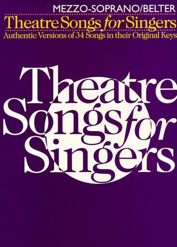Theatre Songs For Singers, For Mezzosoprano : Authentic Versions Of 34 Songs In Their Original Keys