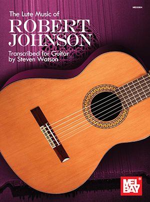 The Lute Music of Robert Johnson : Transcribed for Guitar