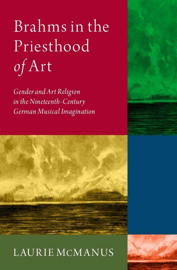 Brahms in the Priesthood of Art : Gender and Art Religion in the 19th-Century German Musical Imagination