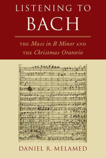 Listening to Bach : The Mass in B Minor and the Christmas Oratorio