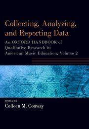 Collecting, Analyzing and Reporting Data : An Oxford Handbook of Qualitative Research in American Music Education, Volume 2