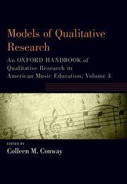 Models of Qualitative Research : An Oxford Handbook of Qualitative Research in American Music Education, Volume 3