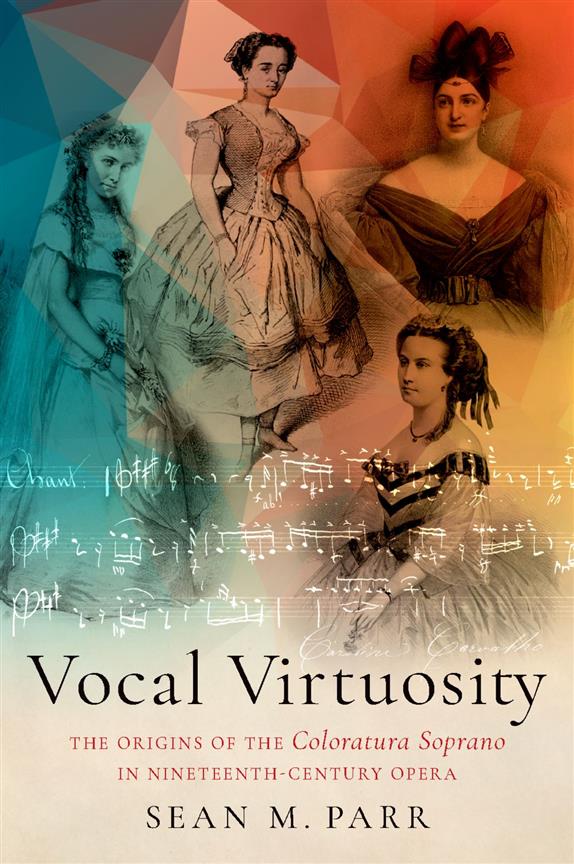 Vocal Virtuosity: : The Origins of the Coloratura Soprano in Nineteenth-Century Opera