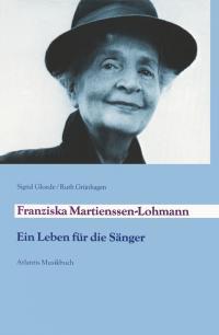 Franziska Martienssen-Lohmann : Ein Leben fur die Sanger