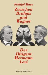 Zwischen Brahms und Wagner : Der Dirigent Hermann Levi