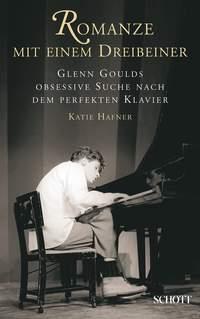 Romanze mit einem Dreibeiner : Glenn Goulds obsessive Suche nach dem perfekten Klavier