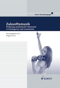 Zukunftsmusik : Forderung musikalischer Potenziale in Kindergarten und Grundschule