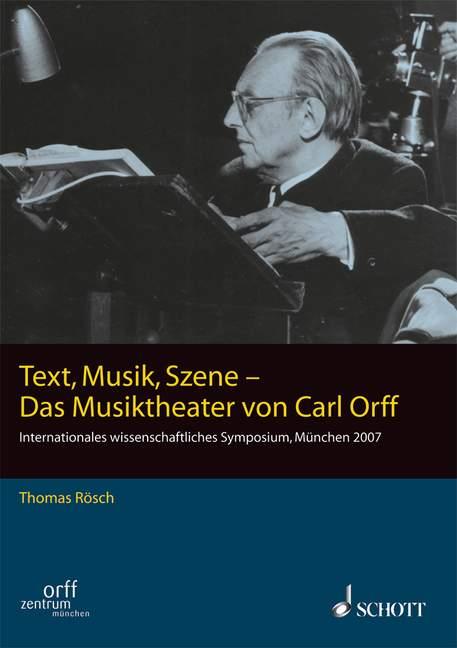 Text, Musik, Szene -Das Musiktheater von Carl Orff : (Symposium Orff-Zentrum München 2007)