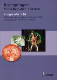 Begegnungen - Musik Regionen Kulturen : Kongressbericht zur 27. Bundesschulmusikwoche, Stuttgart 2008