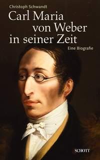 Carl Maria von Weber in seiner Zeit : Eine Biografie