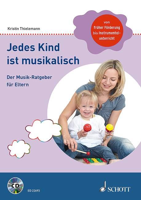 Jedes Kind ist musikalisch : Der Musik-Ratgeber für Eltern
