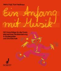 Ein Anfang mit Musik : 130 Vorschläge für die Praxis elementarer Musikerziehung in Kindergarten und Grundschule