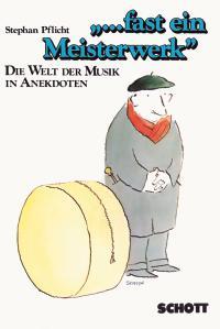 ... fast ein Meisterwerk : Die Welt der Musik in Anekdoten. Eine heitere Musiksoziologie