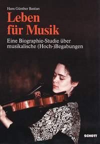 Leben fur Musik : Eine Biographie-Studie uber musikalische (Hoch-)Begabung