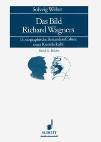 Das Bild Richard Wagners I: Text, Band II: Bilder : Ikonographische Bestandsaufnahme eines Künstlerkults