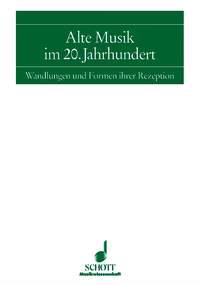 Alte Musik im 20. Jahrhundert : Wandlungen und Formen ihrer Rezeption