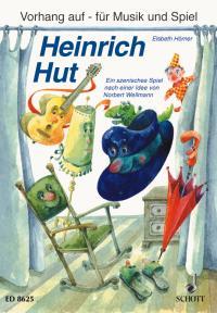 Heinrich Hut : Ein szenisches Spiel für Kinder im Grundschulalter zum Sprechen, Singen, Spielen und Musizieren