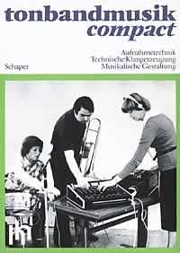Tonbandmusik compact : Aufnahmetechnik - Technische Klangerzeugung - Musikalische Gestaltung