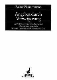 Angebot durch Verweigerung : Die asthetik instrumentalkonkreten Klangkomponierens in Helmut Lachenmanns Orchesterwerken