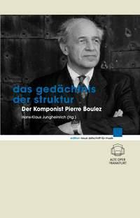 Das Gedächtnis der Struktur : Der Komponist Pierre Boulez