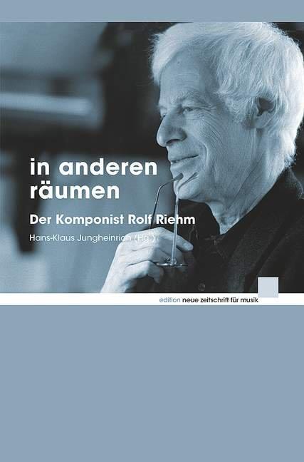 in anderen räumen : Der Komponist Rolf Riehm