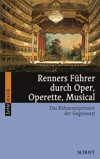 Renners Fuhrer durch Oper, Operette, Musical : Das Buhnenrepertoire der Gegenwart