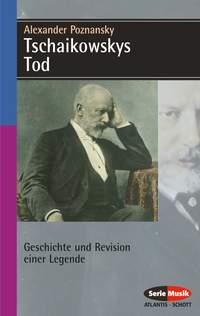 Tschaikowskys Tod : Geschichte und Revision einer Legende