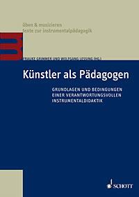 Künstler als Pädagogen : Grundlagen und Bedingungen einer verantwortungsvollen Instrumentaldidaktik