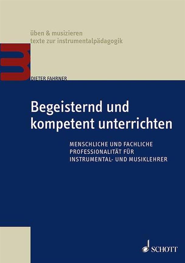 Begeisternd und kompetent unterrichten : Menschliche und fachliche Professionalität für Instrumental- und Musiklehrer
