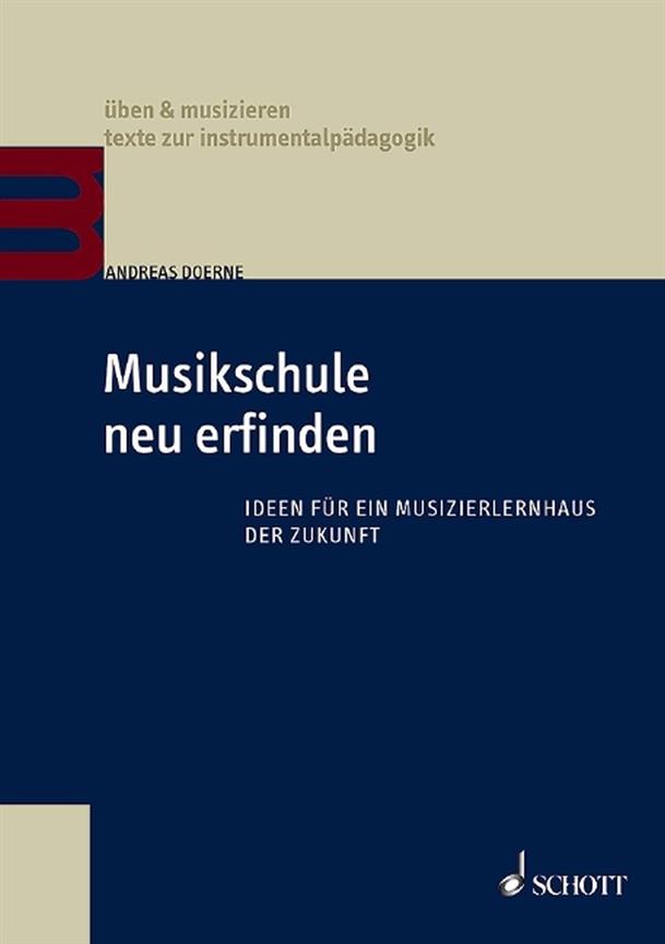 Musikschule neu erfinden : Ideen für ein Musizierlernhaus der Zukunft