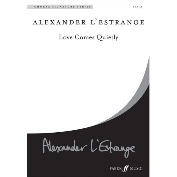 L'ESTRANGE ALEXANDER LOVE COMES QUIETLY SATB CHORAL SIGNATURE SERIES