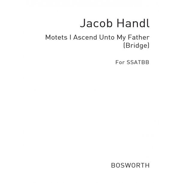 Handl, J Motets I Ascend Unto My Father Bridge Ssatbb