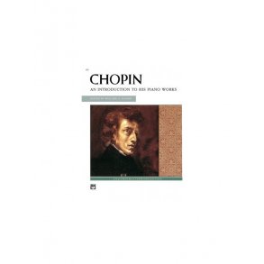 Frederic Chopin: An Introduction To His Piano Works