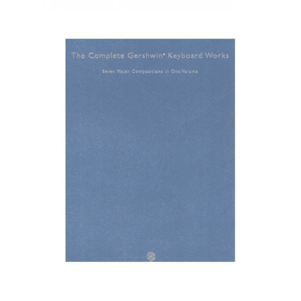 The Complete Gershwin Keyboard Works: Seven Major Compositions In One Volume