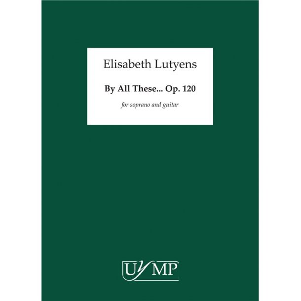 Elisabeth Lutyens: By All These... Op.120
