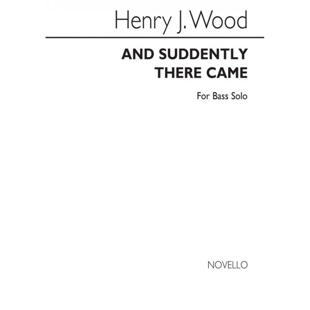 Henry J. Wood: And Suddenly There Came