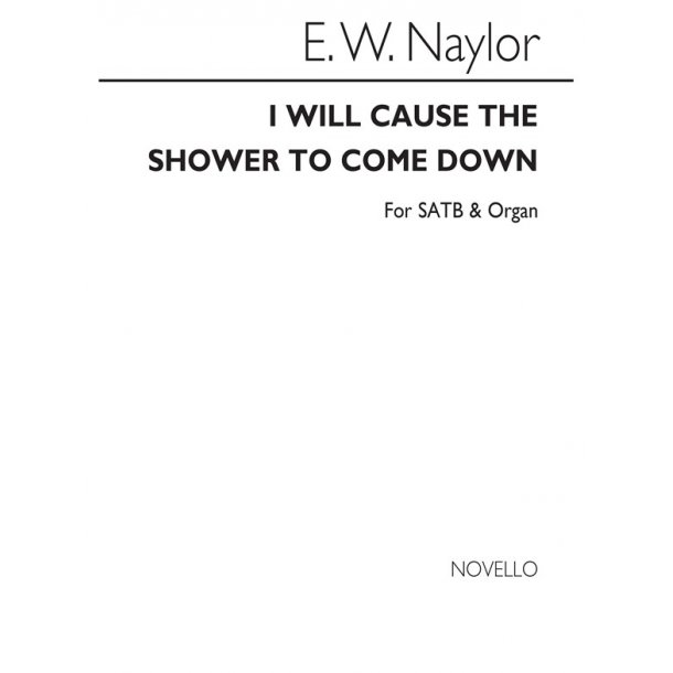 Edward W. Naylor: I Will Cause The Shower for SATB Chorus with Organ acc.