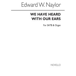 Edward W. Naylor: We Have Heard With Our Ears for SATB Chorus with Organ acc.
