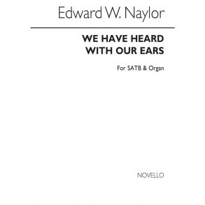 Edward W. Naylor: We Have Heard With Our Ears for SATB Chorus with Organ acc.