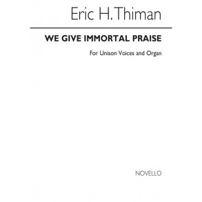 Thiman, E We Give Immortal Praise Unison And Organ